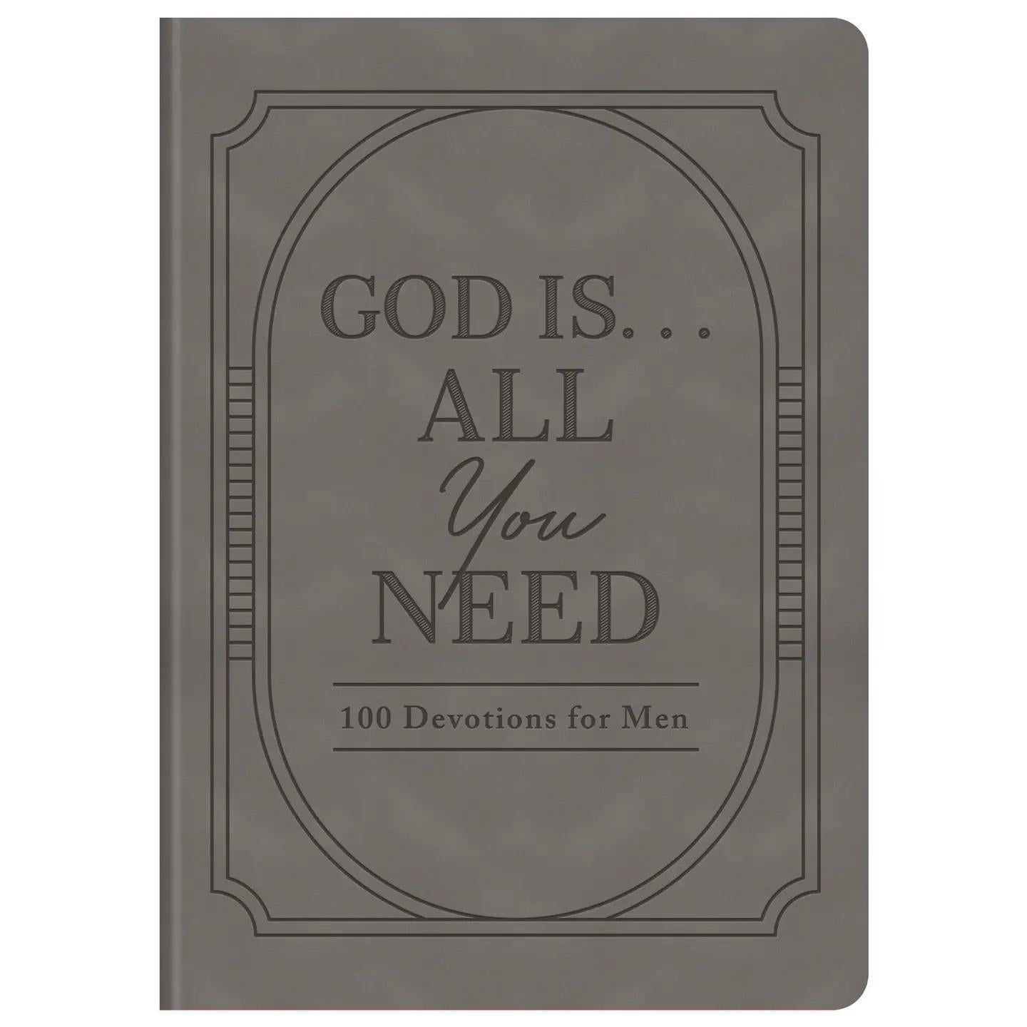 God Is. . .All You Need : 100 Devotions for Men