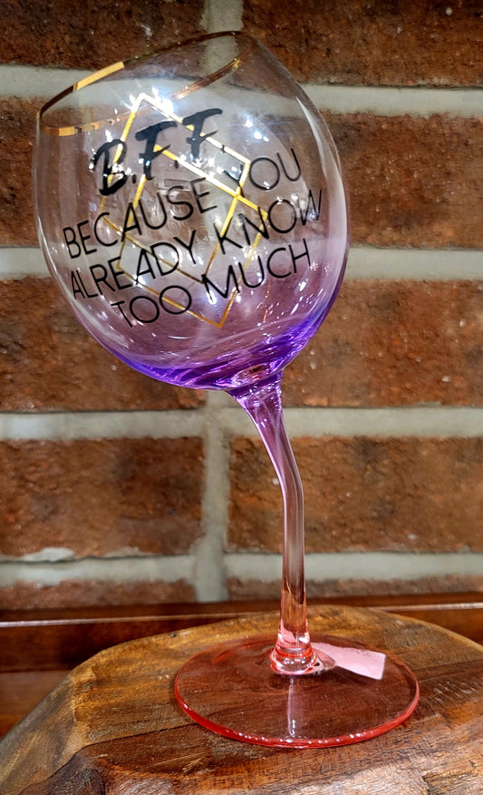 BFF Because You Already Know Too Much Wine Glass